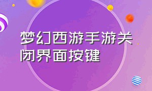 梦幻西游手游关闭界面按键（梦幻西游手游怎么设置浮窗口）