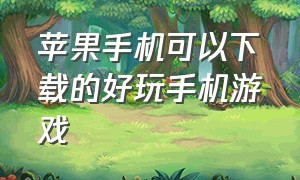 苹果手机可以下载的好玩手机游戏