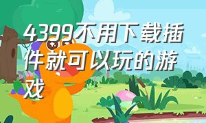 4399不用下载插件就可以玩的游戏