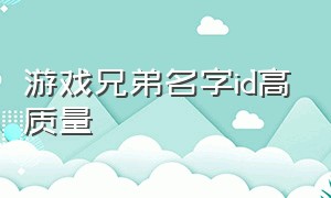 游戏兄弟名字id高质量