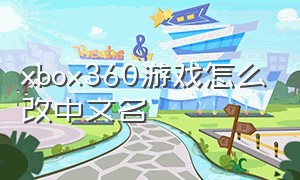 xbox360游戏怎么改中文名