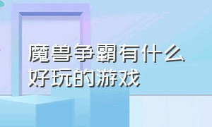 魔兽争霸有什么好玩的游戏