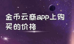 金币云商app上购买的价格