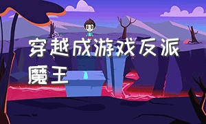 穿越成游戏反派魔王（穿越成游戏里的大魔王）