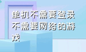 单机不需要登录不需要网络的游戏