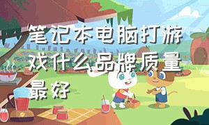 笔记本电脑打游戏什么品牌质量最好