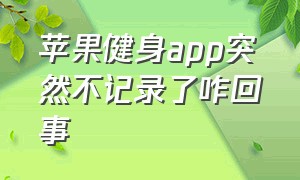 苹果健身app突然不记录了咋回事