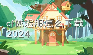 cf体验服怎么下载2024