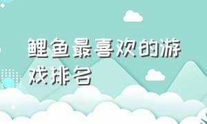 鲤鱼最喜欢的游戏排名（盘点鲤鱼玩过的十种游戏）