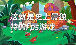 这就是史上最独特的fps游戏（fps十大经典游戏排行榜）