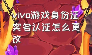 vivo游戏身份证实名认证怎么更改