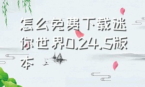 怎么免费下载迷你世界0.24.5版本