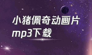 小猪佩奇动画片mp3下载（小猪佩奇故事全集免费听）