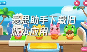 爱思助手下载旧版本应用（爱思助手旧版本app怎么下载）