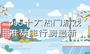 ps5十大热门游戏推荐排行榜最新