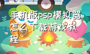 手机版psp模拟器怎么下载游戏教程