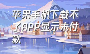 苹果手机下载不了APP显示未付款