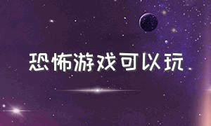 恐怖游戏可以玩