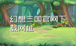 幻想三国官网下载网址