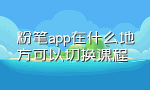 粉笔app在什么地方可以切换课程