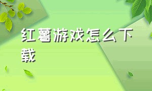 红薯游戏怎么下载（地瓜游戏中心官方下载）