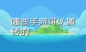 哪些手游可以搬砖的