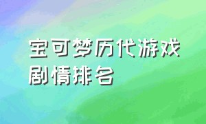 宝可梦历代游戏剧情排名