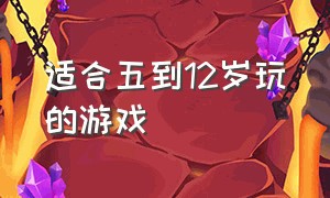 适合五到12岁玩的游戏（适合五到12岁玩的游戏手机）