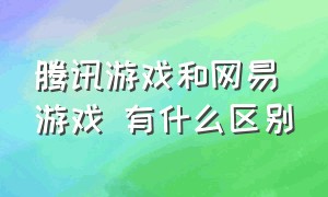 腾讯游戏和网易游戏 有什么区别