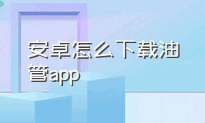 安卓怎么下载油管app