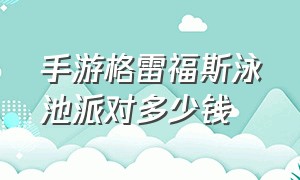 手游格雷福斯泳池派对多少钱