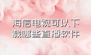 海信电视可以下载哪些直播软件