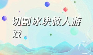 切割冰块救人游戏