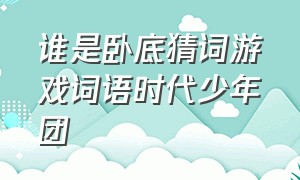 谁是卧底猜词游戏词语时代少年团（谁是卧底游戏词汇大全小学生）