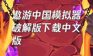 遨游中国模拟器破解版下载中文版