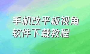 手机改平板视角软件下载教程