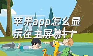 苹果app怎么显示在主屏幕