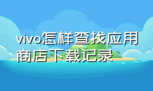 vivo怎样查找应用商店下载记录