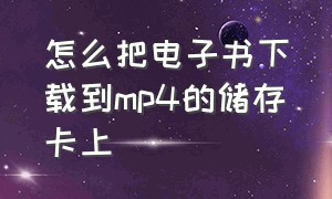 怎么把电子书下载到mp4的储存卡上