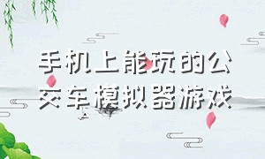 手机上能玩的公交车模拟器游戏