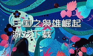 三国之枭雄崛起游戏下载