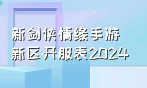 新剑侠情缘手游新区开服表2024