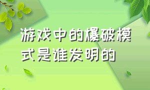 游戏中的爆破模式是谁发明的