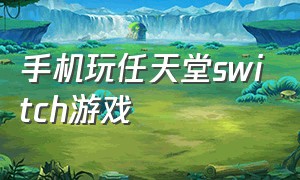 手机玩任天堂switch游戏