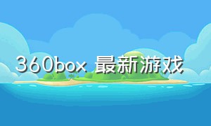 360box 最新游戏