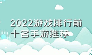 2022游戏排行前十名手游推荐