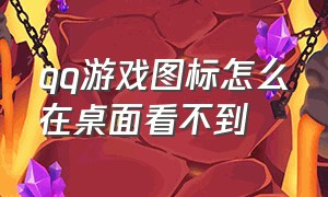 qq游戏图标怎么在桌面看不到