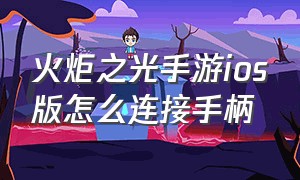 火炬之光手游ios版怎么连接手柄