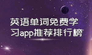 英语单词免费学习app推荐排行榜