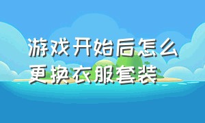 游戏开始后怎么更换衣服套装